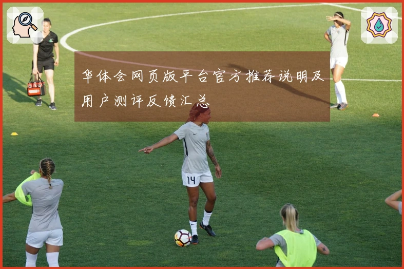 华体会网页版平台官方推荐说明及用户测评反馈汇总